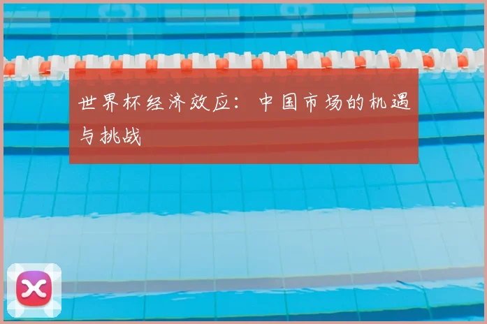 世界杯经济效应：中国市场的机遇与挑战