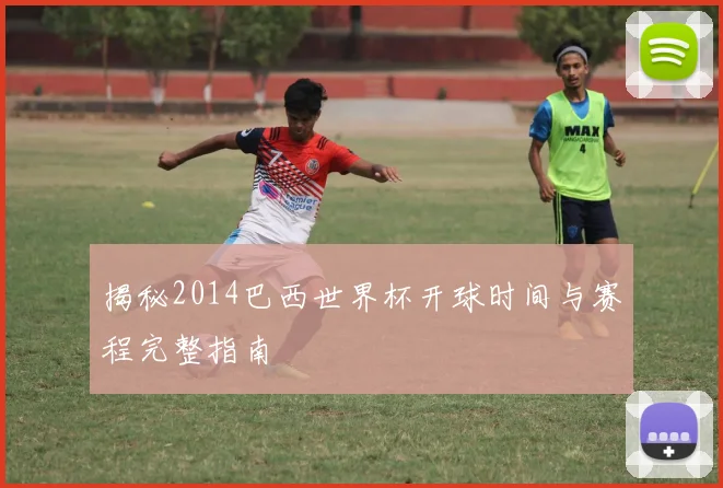 揭秘2014巴西世界杯开球时间与赛程完整指南