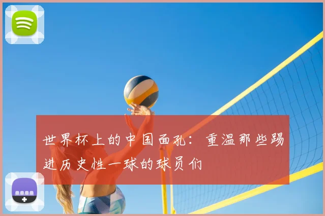 世界杯上的中国面孔:重温那些踢进历史性一球的球员们