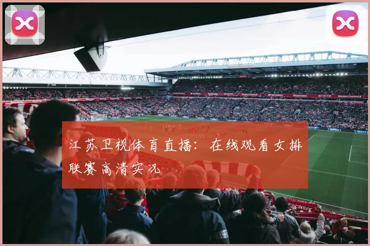 江苏卫视体育直播：在线观看女排联赛高清实况